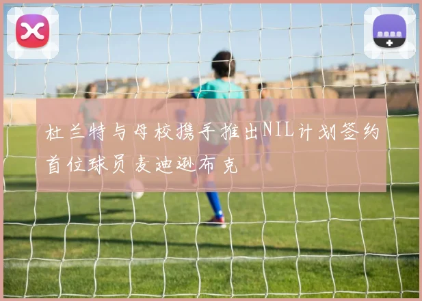 杜兰特与母校携手推出NIL计划签约首位球员麦迪逊布克